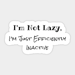 I'm Not Lazy, I'm Just Efficiently Inactive Sticker